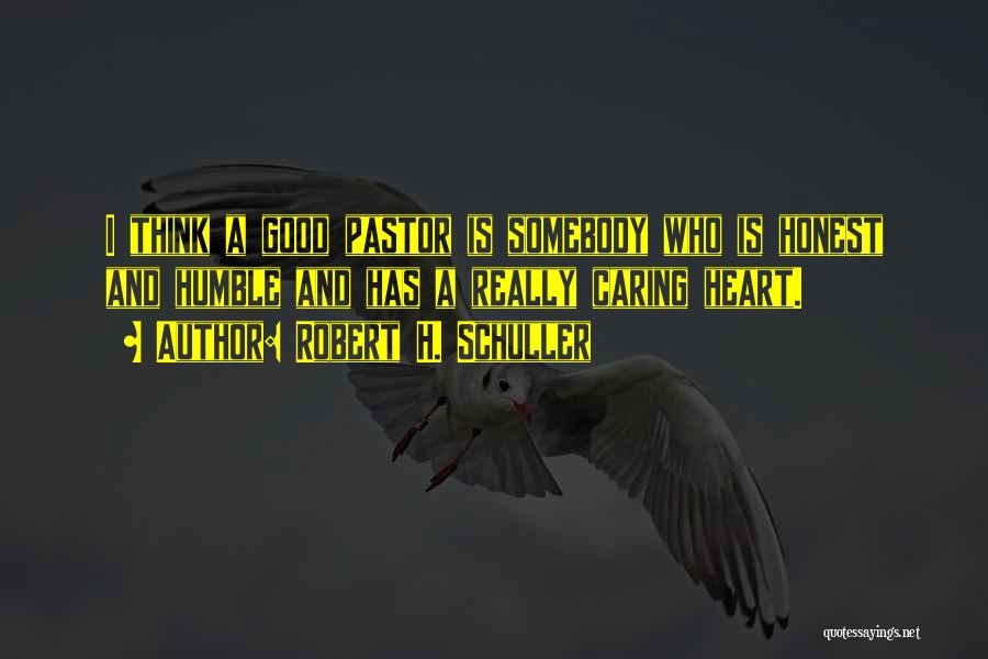 Robert H. Schuller Quotes: I Think A Good Pastor Is Somebody Who Is Honest And Humble And Has A Really Caring Heart.