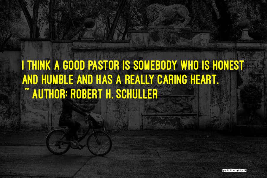 Robert H. Schuller Quotes: I Think A Good Pastor Is Somebody Who Is Honest And Humble And Has A Really Caring Heart.