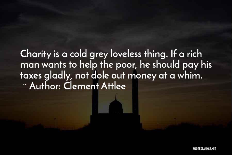 Clement Attlee Quotes: Charity Is A Cold Grey Loveless Thing. If A Rich Man Wants To Help The Poor, He Should Pay His