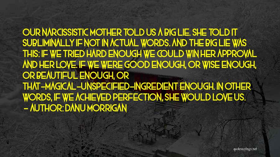 Danu Morrigan Quotes: Our Narcissistic Mother Told Us A Big Lie. She Told It Subliminally If Not In Actual Words. And The Big