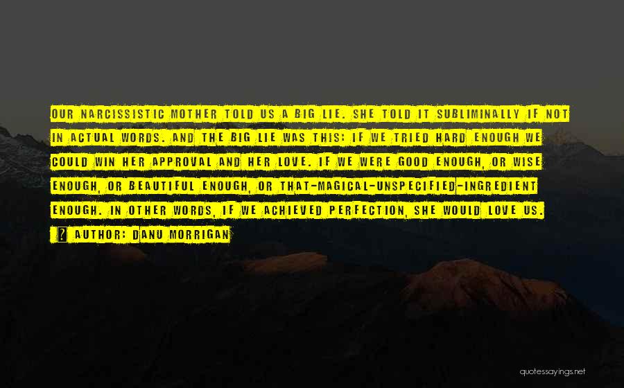 Danu Morrigan Quotes: Our Narcissistic Mother Told Us A Big Lie. She Told It Subliminally If Not In Actual Words. And The Big