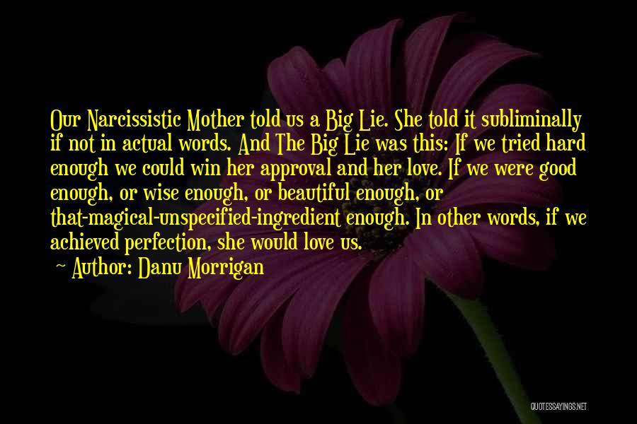Danu Morrigan Quotes: Our Narcissistic Mother Told Us A Big Lie. She Told It Subliminally If Not In Actual Words. And The Big