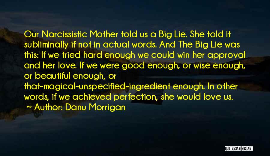Danu Morrigan Quotes: Our Narcissistic Mother Told Us A Big Lie. She Told It Subliminally If Not In Actual Words. And The Big