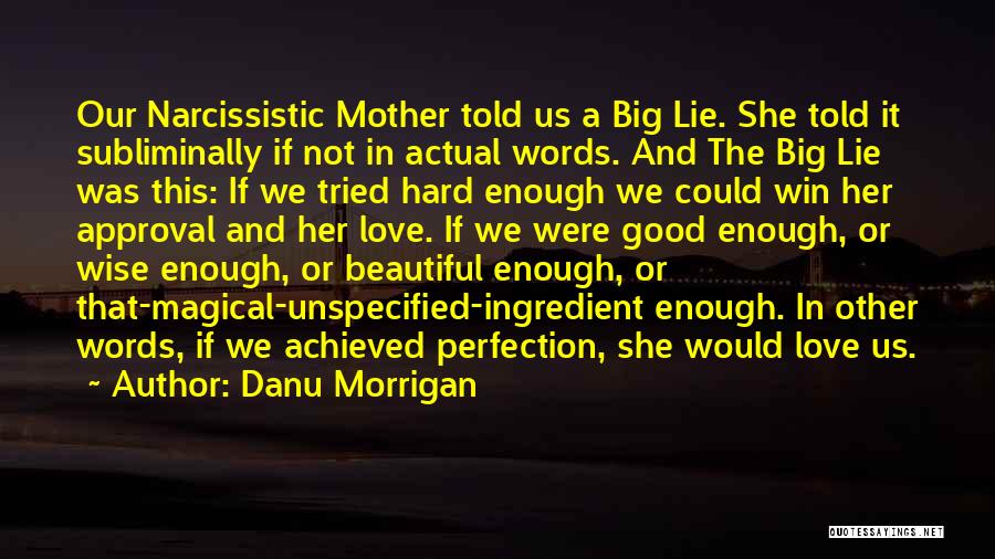 Danu Morrigan Quotes: Our Narcissistic Mother Told Us A Big Lie. She Told It Subliminally If Not In Actual Words. And The Big