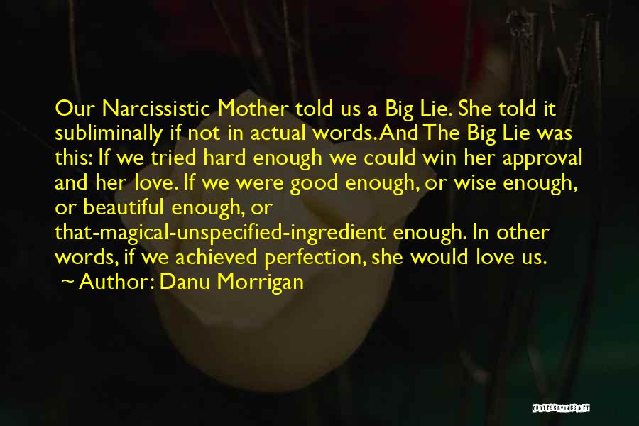 Danu Morrigan Quotes: Our Narcissistic Mother Told Us A Big Lie. She Told It Subliminally If Not In Actual Words. And The Big