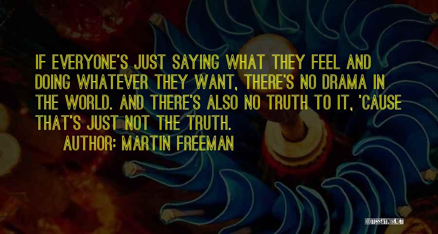 Martin Freeman Quotes: If Everyone's Just Saying What They Feel And Doing Whatever They Want, There's No Drama In The World. And There's