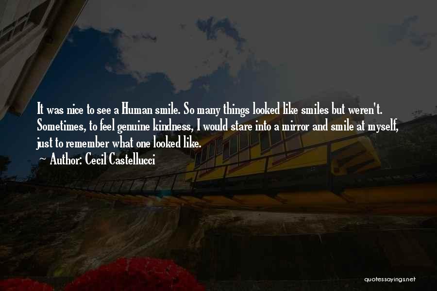 Cecil Castellucci Quotes: It Was Nice To See A Human Smile. So Many Things Looked Like Smiles But Weren't. Sometimes, To Feel Genuine