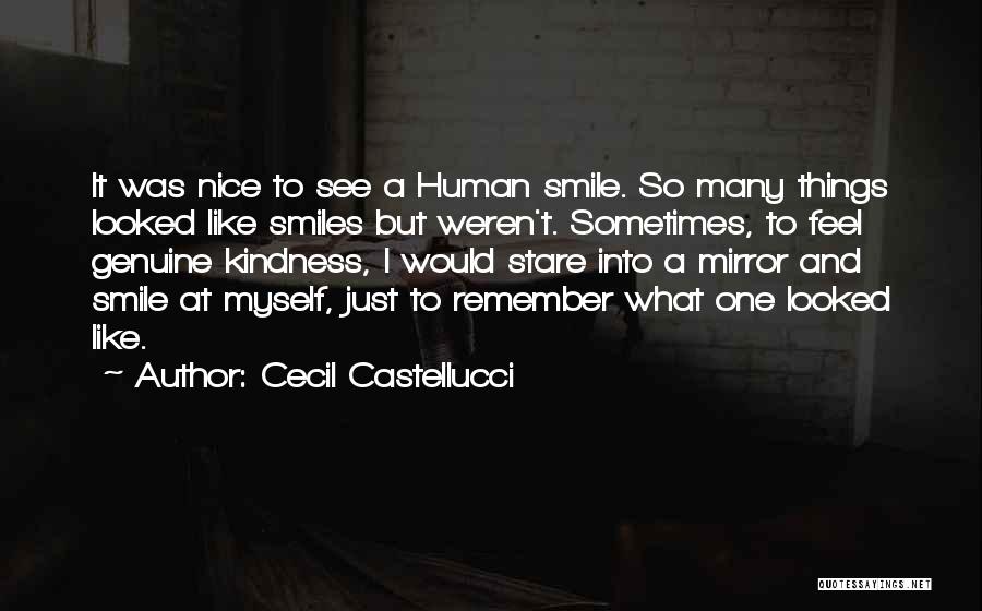 Cecil Castellucci Quotes: It Was Nice To See A Human Smile. So Many Things Looked Like Smiles But Weren't. Sometimes, To Feel Genuine