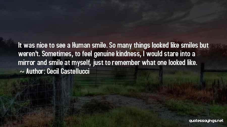 Cecil Castellucci Quotes: It Was Nice To See A Human Smile. So Many Things Looked Like Smiles But Weren't. Sometimes, To Feel Genuine