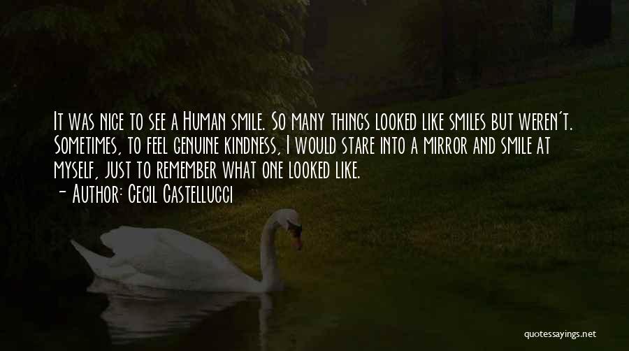 Cecil Castellucci Quotes: It Was Nice To See A Human Smile. So Many Things Looked Like Smiles But Weren't. Sometimes, To Feel Genuine