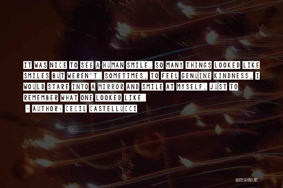 Cecil Castellucci Quotes: It Was Nice To See A Human Smile. So Many Things Looked Like Smiles But Weren't. Sometimes, To Feel Genuine