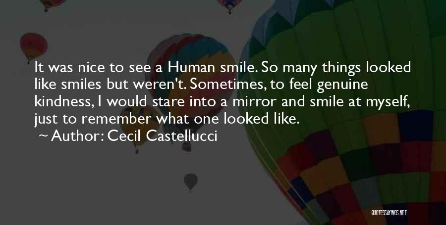 Cecil Castellucci Quotes: It Was Nice To See A Human Smile. So Many Things Looked Like Smiles But Weren't. Sometimes, To Feel Genuine