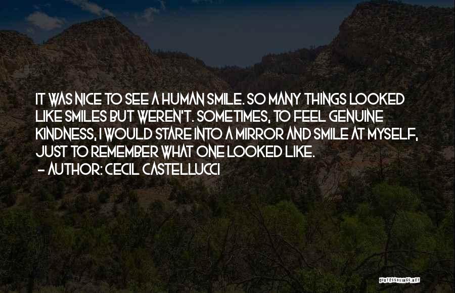 Cecil Castellucci Quotes: It Was Nice To See A Human Smile. So Many Things Looked Like Smiles But Weren't. Sometimes, To Feel Genuine