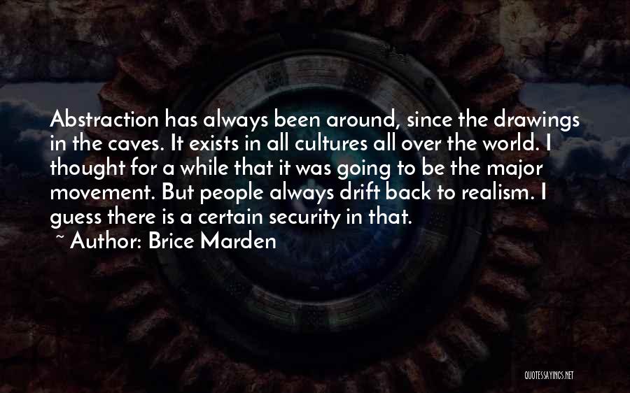Brice Marden Quotes: Abstraction Has Always Been Around, Since The Drawings In The Caves. It Exists In All Cultures All Over The World.