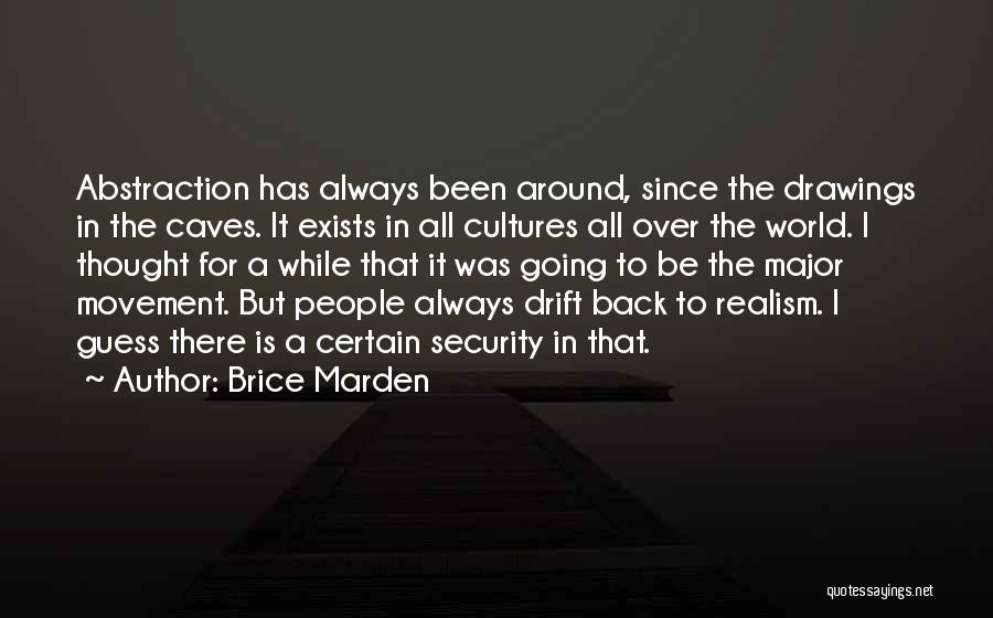 Brice Marden Quotes: Abstraction Has Always Been Around, Since The Drawings In The Caves. It Exists In All Cultures All Over The World.