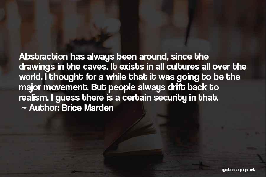 Brice Marden Quotes: Abstraction Has Always Been Around, Since The Drawings In The Caves. It Exists In All Cultures All Over The World.