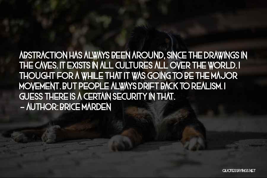 Brice Marden Quotes: Abstraction Has Always Been Around, Since The Drawings In The Caves. It Exists In All Cultures All Over The World.