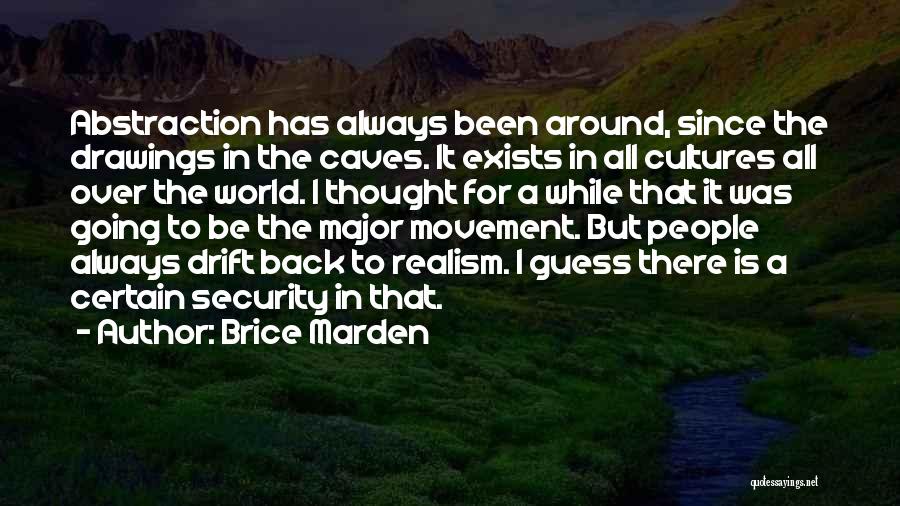 Brice Marden Quotes: Abstraction Has Always Been Around, Since The Drawings In The Caves. It Exists In All Cultures All Over The World.