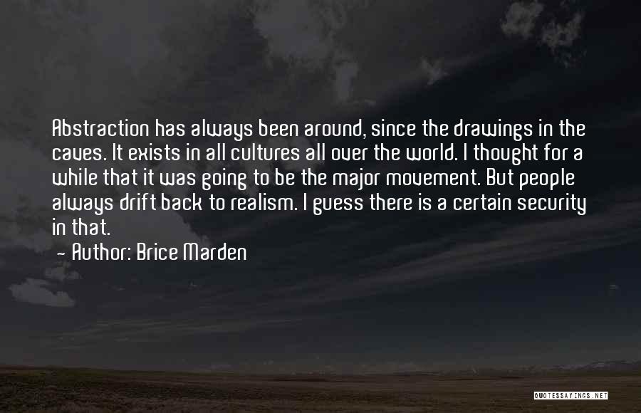 Brice Marden Quotes: Abstraction Has Always Been Around, Since The Drawings In The Caves. It Exists In All Cultures All Over The World.