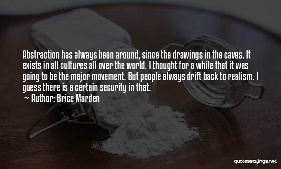 Brice Marden Quotes: Abstraction Has Always Been Around, Since The Drawings In The Caves. It Exists In All Cultures All Over The World.