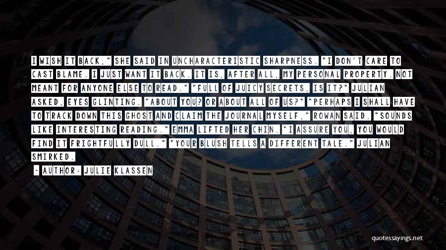 Julie Klassen Quotes: I Wish It Back, She Said In Uncharacteristic Sharpness. I Don't Care To Cast Blame. I Just Want It Back.