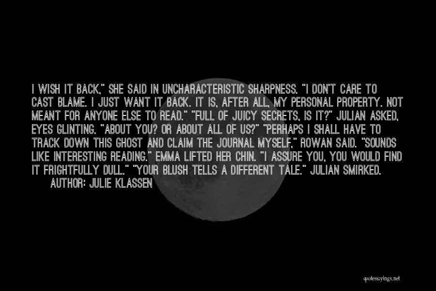 Julie Klassen Quotes: I Wish It Back, She Said In Uncharacteristic Sharpness. I Don't Care To Cast Blame. I Just Want It Back.