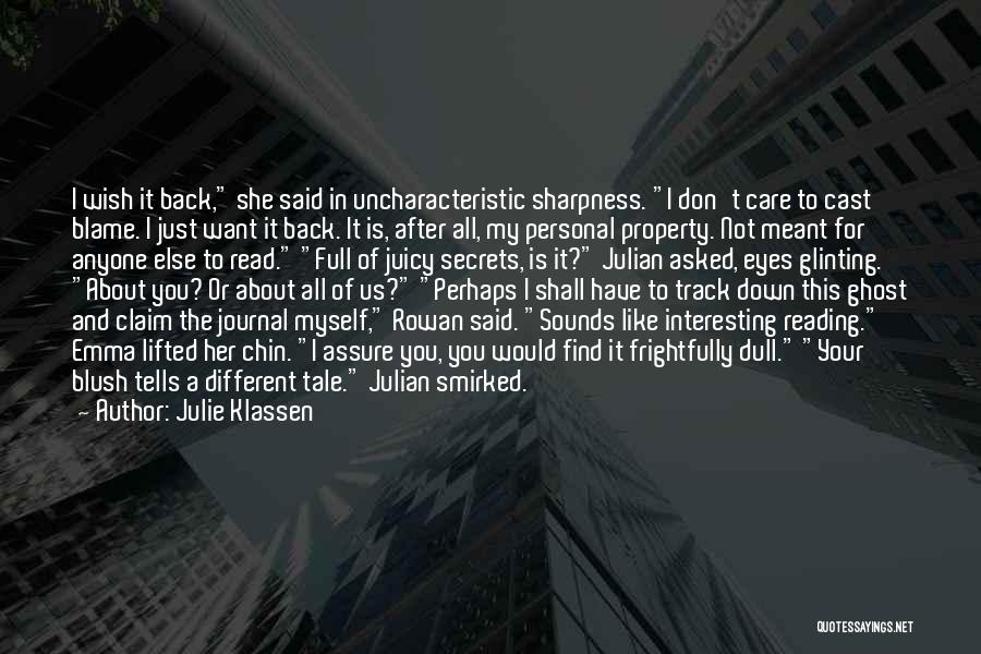 Julie Klassen Quotes: I Wish It Back, She Said In Uncharacteristic Sharpness. I Don't Care To Cast Blame. I Just Want It Back.