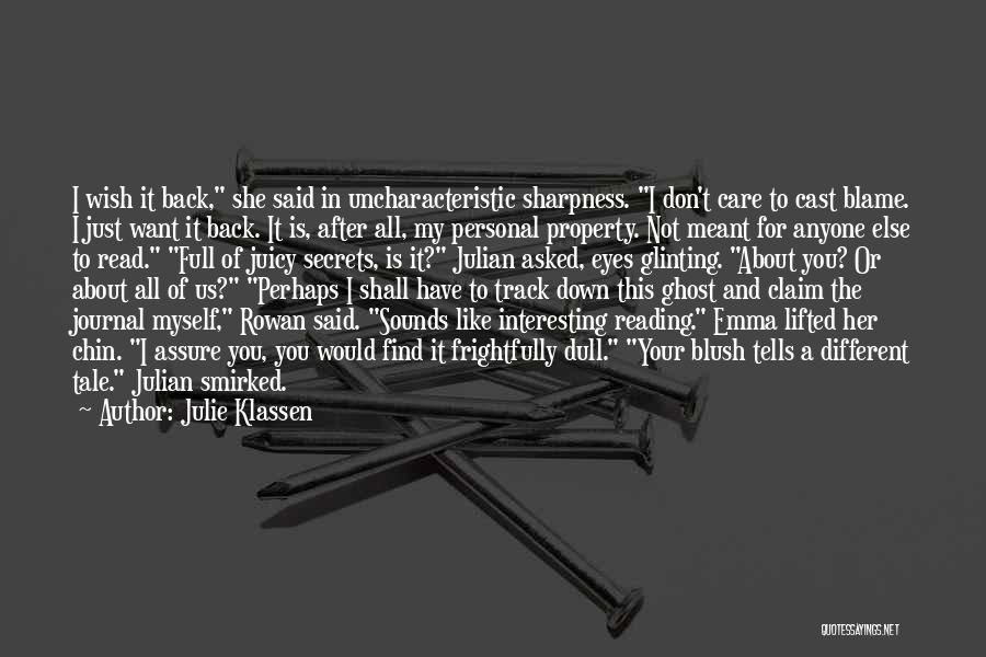 Julie Klassen Quotes: I Wish It Back, She Said In Uncharacteristic Sharpness. I Don't Care To Cast Blame. I Just Want It Back.