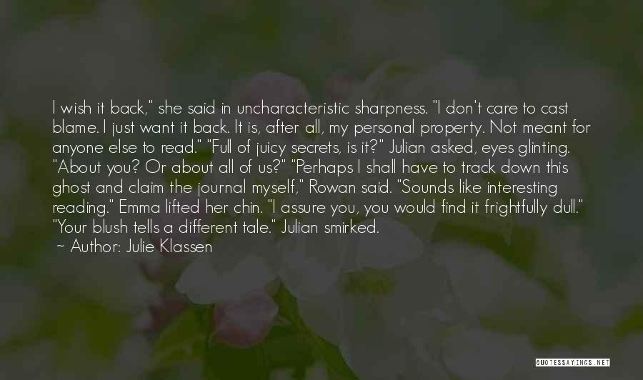 Julie Klassen Quotes: I Wish It Back, She Said In Uncharacteristic Sharpness. I Don't Care To Cast Blame. I Just Want It Back.
