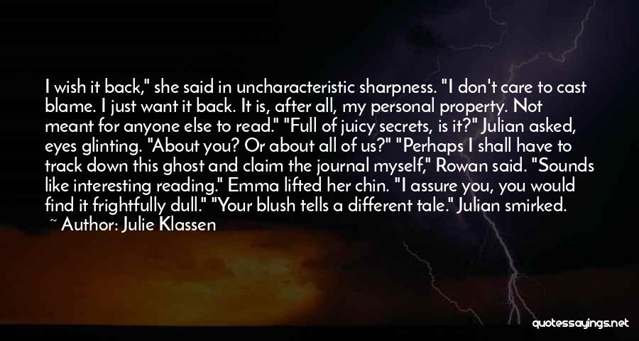 Julie Klassen Quotes: I Wish It Back, She Said In Uncharacteristic Sharpness. I Don't Care To Cast Blame. I Just Want It Back.