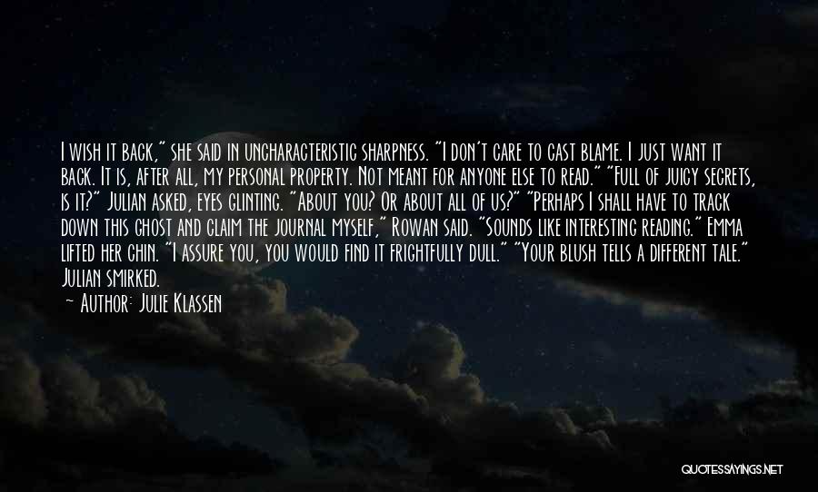 Julie Klassen Quotes: I Wish It Back, She Said In Uncharacteristic Sharpness. I Don't Care To Cast Blame. I Just Want It Back.
