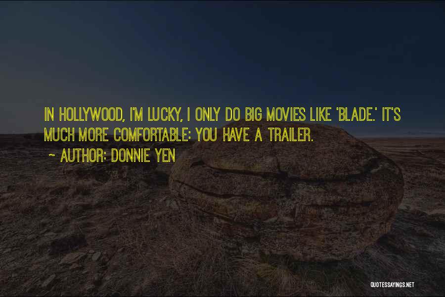 Donnie Yen Quotes: In Hollywood, I'm Lucky, I Only Do Big Movies Like 'blade.' It's Much More Comfortable: You Have A Trailer.