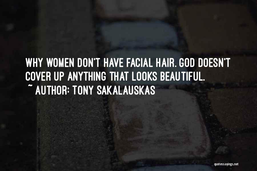 Tony Sakalauskas Quotes: Why Women Don't Have Facial Hair. God Doesn't Cover Up Anything That Looks Beautiful.