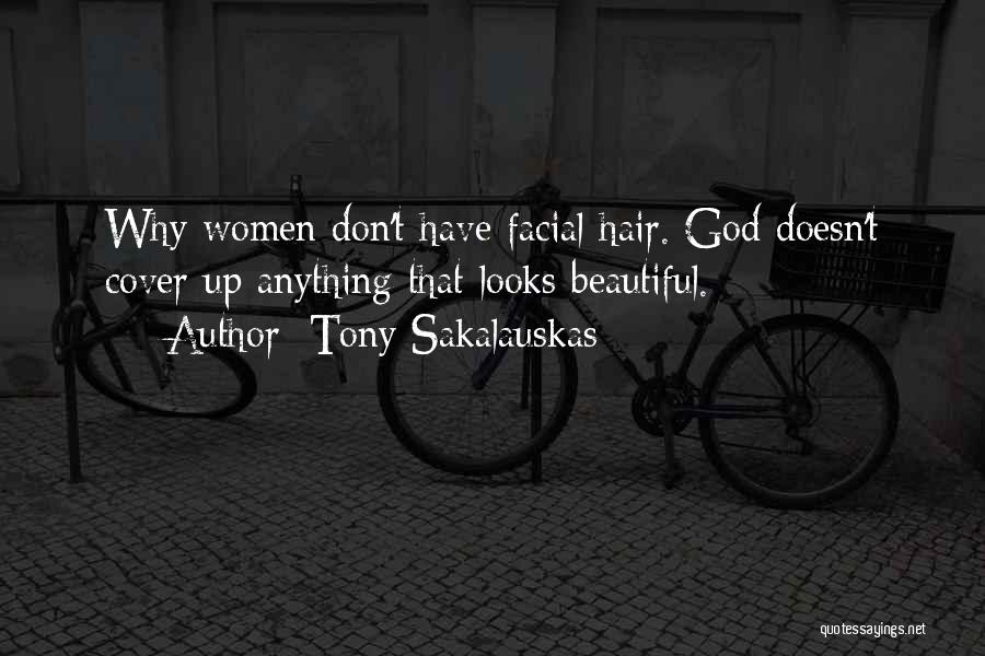 Tony Sakalauskas Quotes: Why Women Don't Have Facial Hair. God Doesn't Cover Up Anything That Looks Beautiful.