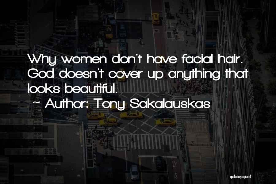 Tony Sakalauskas Quotes: Why Women Don't Have Facial Hair. God Doesn't Cover Up Anything That Looks Beautiful.