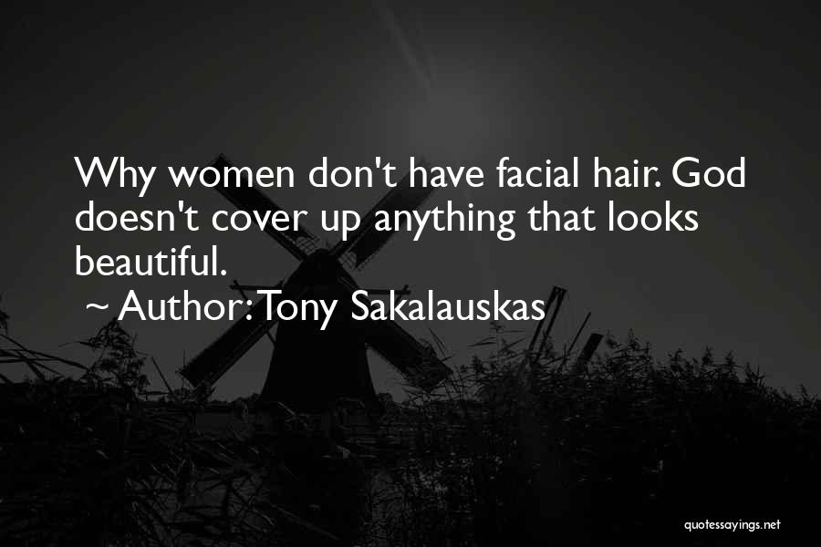 Tony Sakalauskas Quotes: Why Women Don't Have Facial Hair. God Doesn't Cover Up Anything That Looks Beautiful.