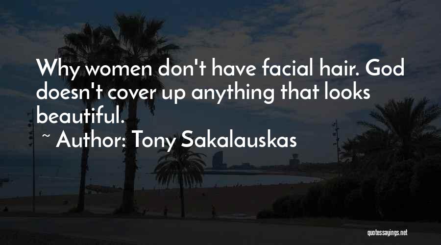 Tony Sakalauskas Quotes: Why Women Don't Have Facial Hair. God Doesn't Cover Up Anything That Looks Beautiful.