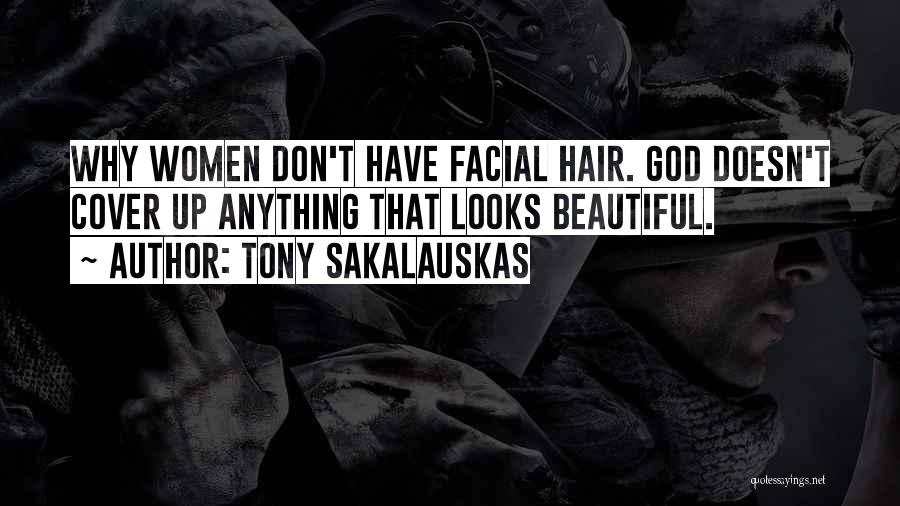 Tony Sakalauskas Quotes: Why Women Don't Have Facial Hair. God Doesn't Cover Up Anything That Looks Beautiful.