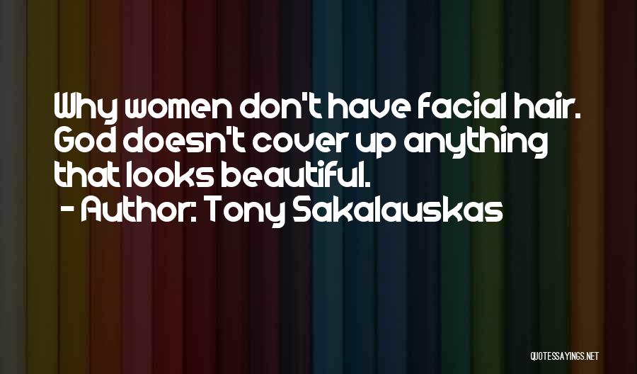 Tony Sakalauskas Quotes: Why Women Don't Have Facial Hair. God Doesn't Cover Up Anything That Looks Beautiful.