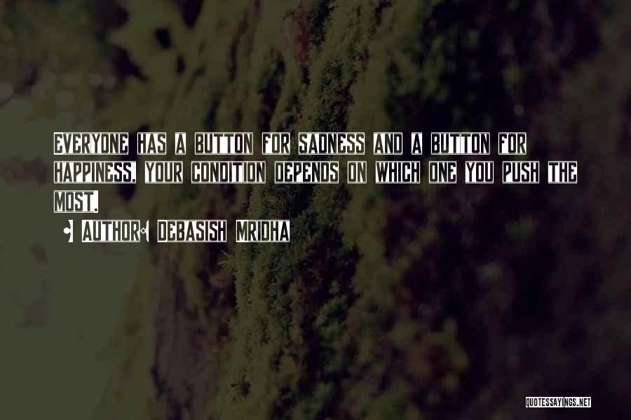 Debasish Mridha Quotes: Everyone Has A Button For Sadness And A Button For Happiness, Your Condition Depends On Which One You Push The