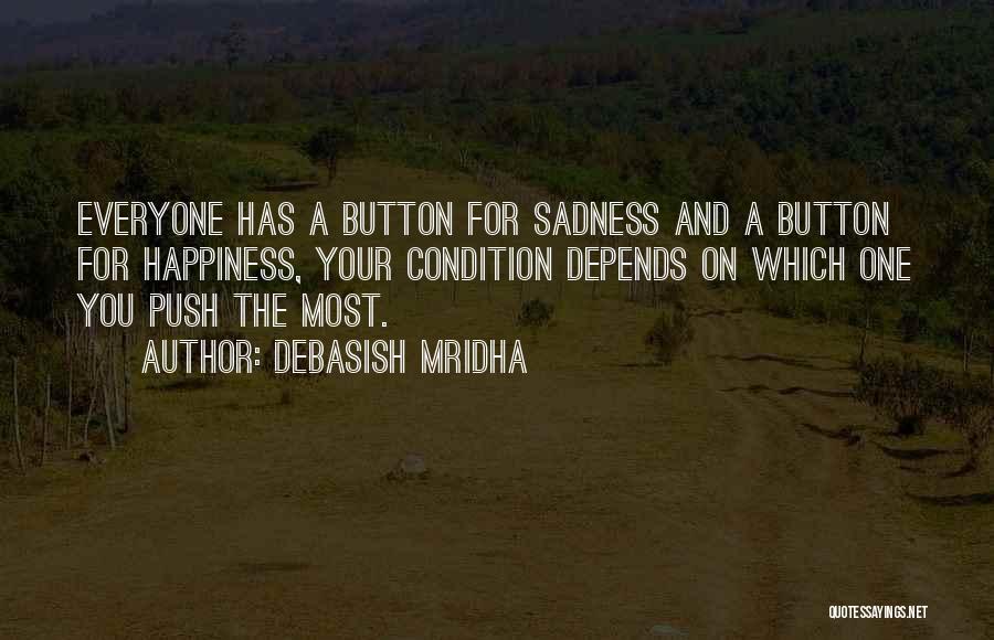 Debasish Mridha Quotes: Everyone Has A Button For Sadness And A Button For Happiness, Your Condition Depends On Which One You Push The