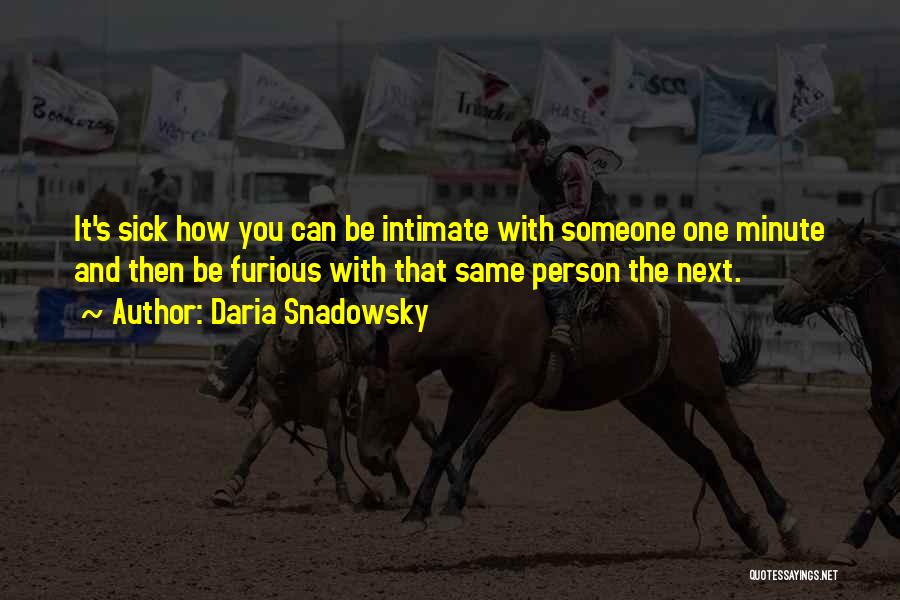 Daria Snadowsky Quotes: It's Sick How You Can Be Intimate With Someone One Minute And Then Be Furious With That Same Person The