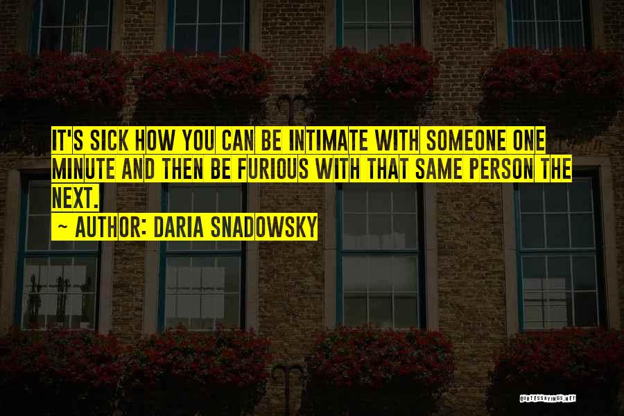 Daria Snadowsky Quotes: It's Sick How You Can Be Intimate With Someone One Minute And Then Be Furious With That Same Person The