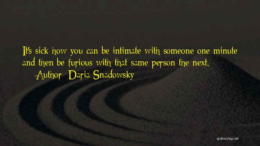 Daria Snadowsky Quotes: It's Sick How You Can Be Intimate With Someone One Minute And Then Be Furious With That Same Person The