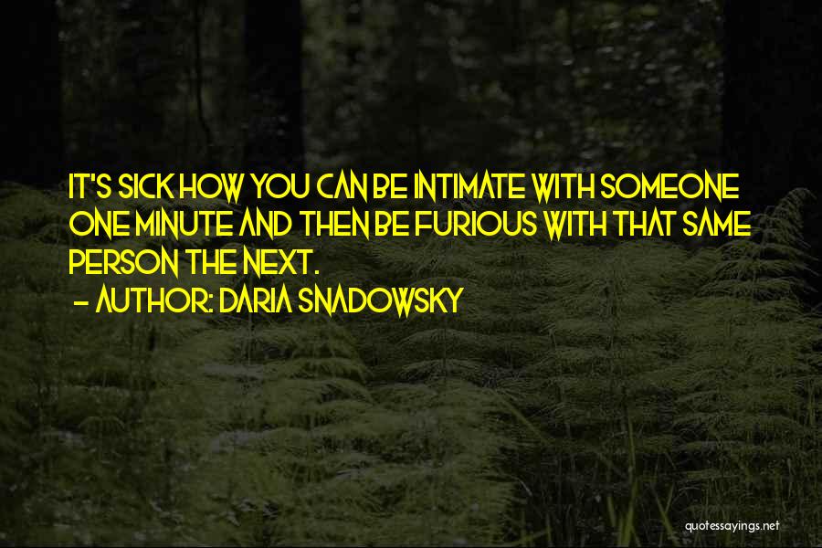 Daria Snadowsky Quotes: It's Sick How You Can Be Intimate With Someone One Minute And Then Be Furious With That Same Person The