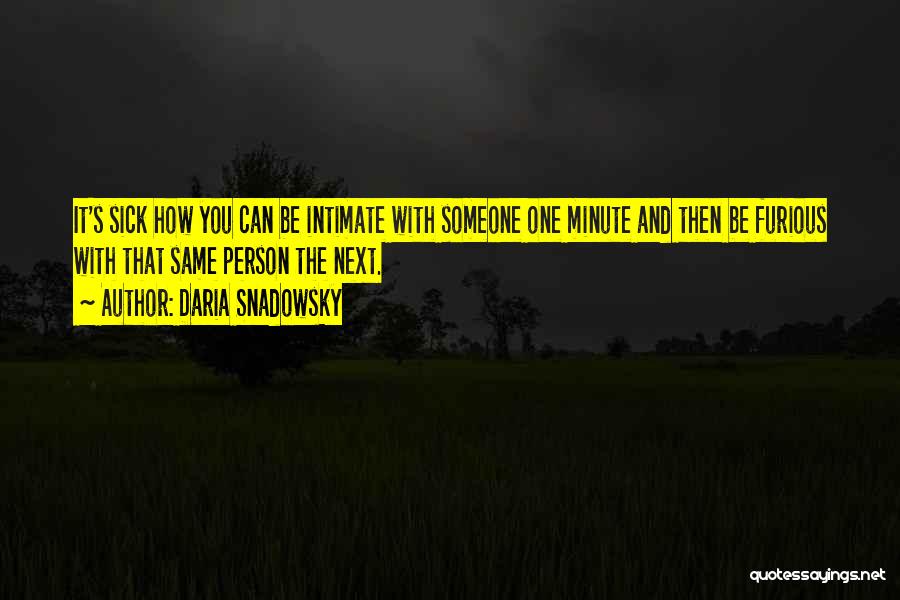 Daria Snadowsky Quotes: It's Sick How You Can Be Intimate With Someone One Minute And Then Be Furious With That Same Person The