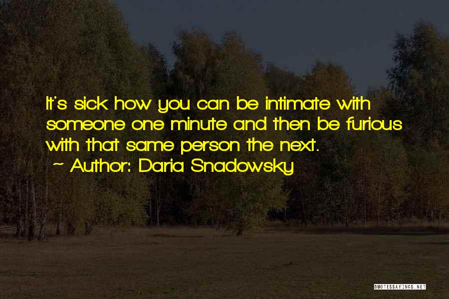 Daria Snadowsky Quotes: It's Sick How You Can Be Intimate With Someone One Minute And Then Be Furious With That Same Person The