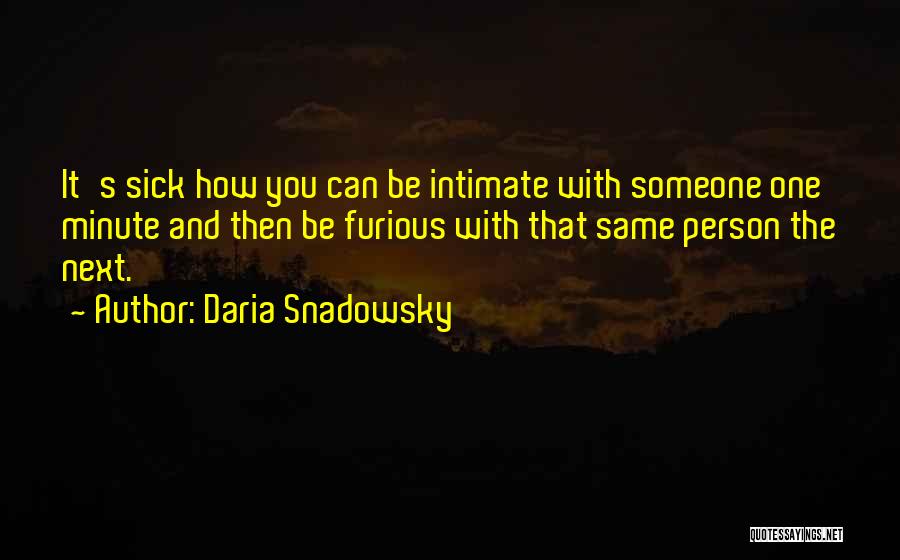 Daria Snadowsky Quotes: It's Sick How You Can Be Intimate With Someone One Minute And Then Be Furious With That Same Person The