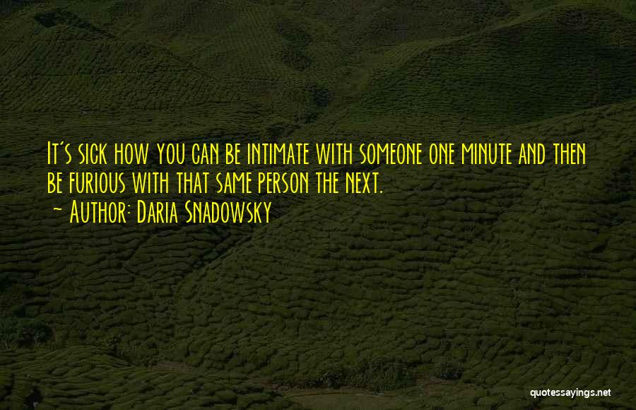 Daria Snadowsky Quotes: It's Sick How You Can Be Intimate With Someone One Minute And Then Be Furious With That Same Person The