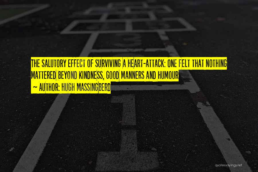 Hugh Massingberd Quotes: The Salutory Effect Of Surviving A Heart-attack: One Felt That Nothing Mattered Beyond Kindness, Good Manners And Humour